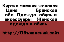 Куртка зимняя женская › Цена ­ 1 000 - Брянская обл. Одежда, обувь и аксессуары » Женская одежда и обувь   